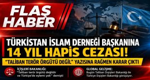 Türkistan İslam Derneği’ne 14 Yıl Hapis Cezası: “Taliban Terör Örgütü Değil” Yazısına Rağmen Karar Çıktı